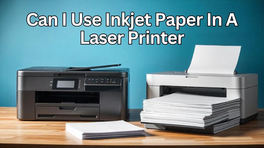 Can I Use Inkjet Paper In A Laser Printer
