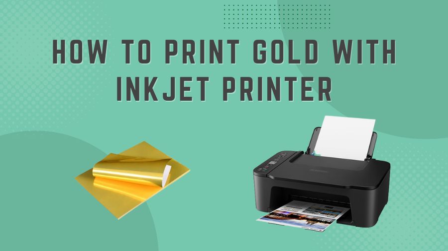 How To Print Gold With Inkjet Printer
